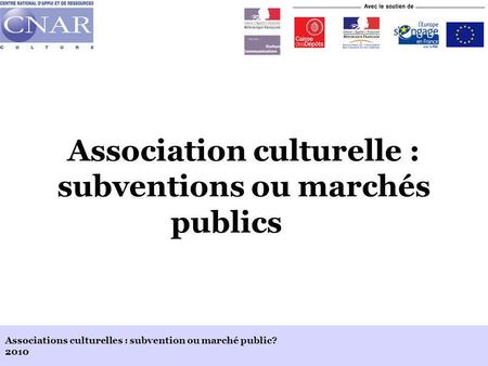 Associations culturelles : subvention ou marché public? 2010 Association culturelle : subventions ou marchés publics.