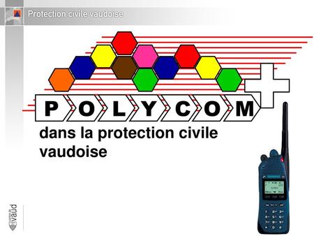 P O L Y C O M dans la protection civile vaudoise 1.