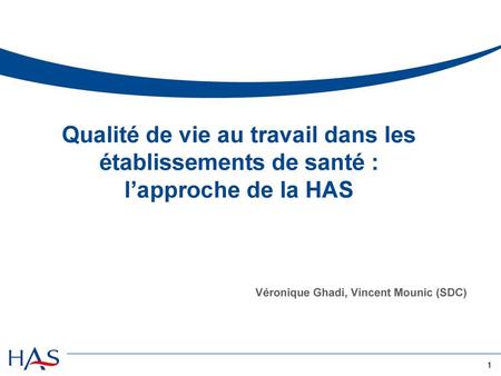 Qualité de vie au travail dans les établissements de santé : l’approche de la HAS Véronique Ghadi, Vincent Mounic (SDC) 1.