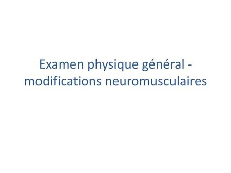 Examen physique général - modifications neuromusculaires