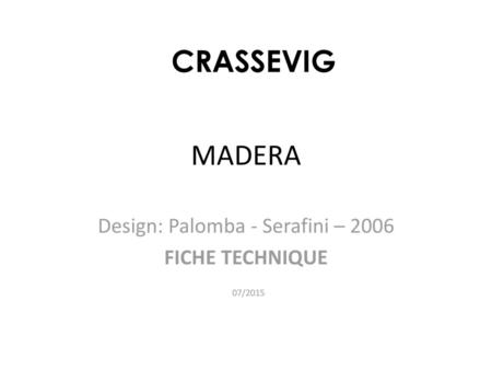 Design: Palomba - Serafini – 2006 FICHE TECHNIQUE 07/2015