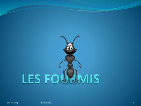 LES FOURMIS 09/10/2014 La fourmi.