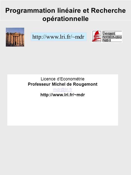 Programmation linéaire et Recherche opérationnelle  Licence d’Econométrie Professeur Michel de Rougemont