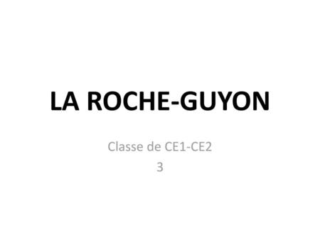 LA ROCHE-GUYON Classe de CE1-CE2 3.