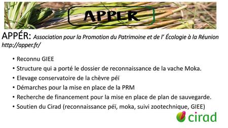 APPÉR: Association pour la Promotion du Patrimoine et de l’ Écologie à la Réunion http://apper.fr/ Reconnu GIEE Structure qui a porté le dossier de reconnaissance.
