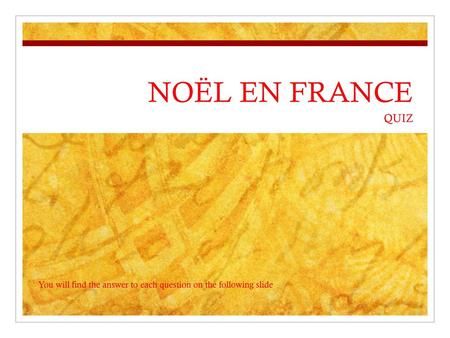NOËL EN FRANCE QUIZ You will find the answer to each question on the following slide.