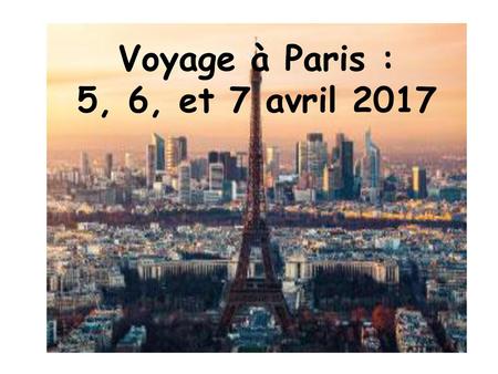 Voyage à Paris : 5, 6, et 7 avril 2017.