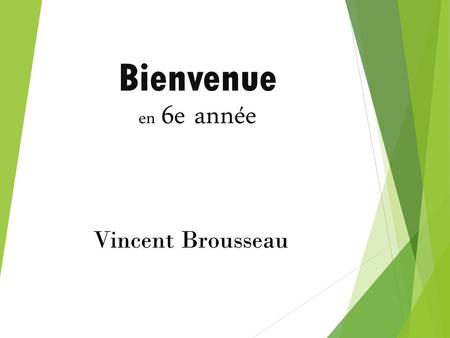 Bienvenue en 6e année Vincent Brousseau.