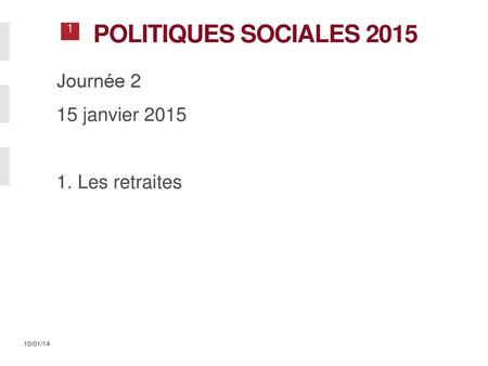 Politiques sociales 2015 Journée 2 15 janvier 2015 1. Les retraites.