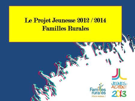 Le Projet Jeunesse 2012 / 2014 Familles Rurales