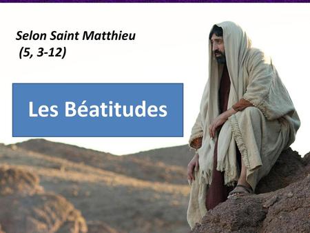 Selon Saint Matthieu   (5, 3-12) 