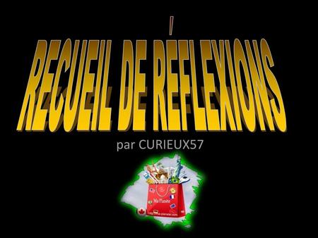 RECUEIL DE RÉFLEXIONS par CURIEUX57.