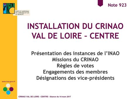 Note 923 INSTALLATION DU CRINAO VAL DE LOIRE – CENTRE Présentation des instances de l’INAO Missions du CRINAO Règles de votes Engagements des membres.