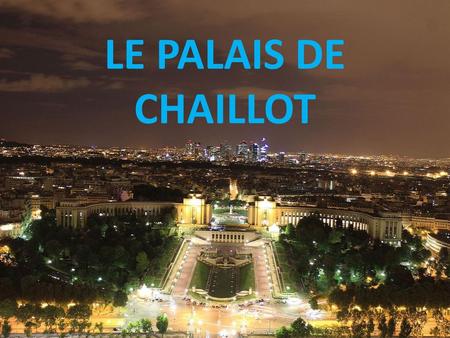 LE PALAIS DE CHAILLOT.
