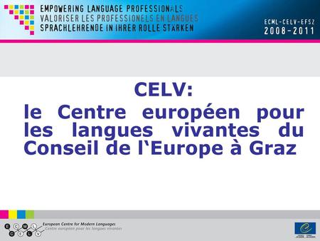 CELV: le Centre européen pour les langues vivantes du Conseil de l‘Europe à Graz.