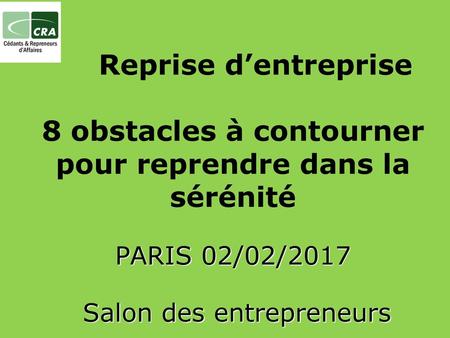 Reprise d’entreprise 8 obstacles à contourner pour reprendre dans la sérénité PARIS 02/02/2017 Salon des entrepreneurs dp.
