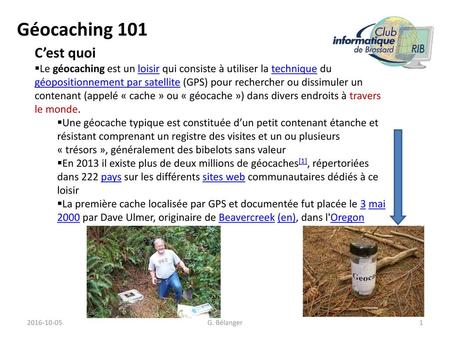Géocaching 101 C’est quoi Le géocaching est un loisir qui consiste à utiliser la technique du géopositionnement par satellite (GPS) pour rechercher ou.
