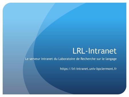 LRL-Intranet Le serveur intranet du Laboratoire de Recherche sur le langage https://lrl-intranet.univ-bpclermont.fr.