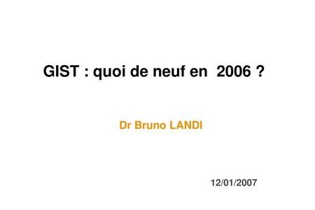 GIST : quoi de neuf en 2006 ? Dr Bruno LANDI 12/01/2007.
