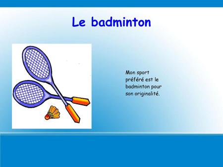 Le badminton Mon sport préféré est le badminton pour son originalité.