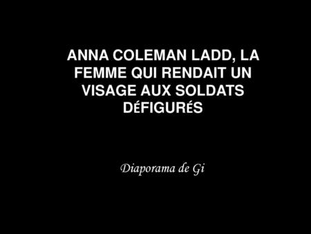 ANNA COLEMAN LADD, LA FEMME QUI RENDAIT UN VISAGE AUX SOLDATS DÉFIGURÉS Diaporama de Gi.