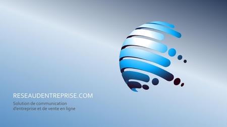 RESEAUDENTREPRISE.COM Solution de communication d’entreprise et de vente en ligne.