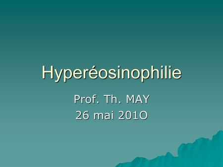 Hyperéosinophilie Prof. Th. MAY 26 mai 201O.