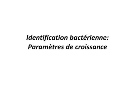 Identification bactérienne: Paramètres de croissance