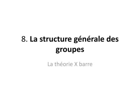 8. La structure générale des groupes