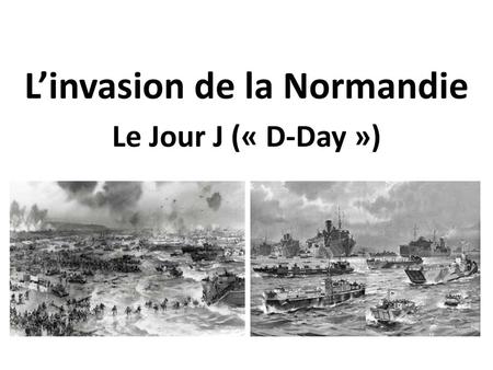 L’invasion de la Normandie Le Jour J (« D-Day »)