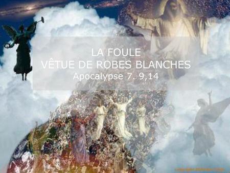 LA FOULE VÊTUE DE ROBES BLANCHES Apocalypse 7. 9,14