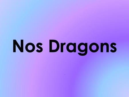 Nos Dragons.