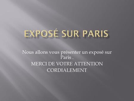 Exposé sur paris Nous allons vous présenter un exposé sur Paris .