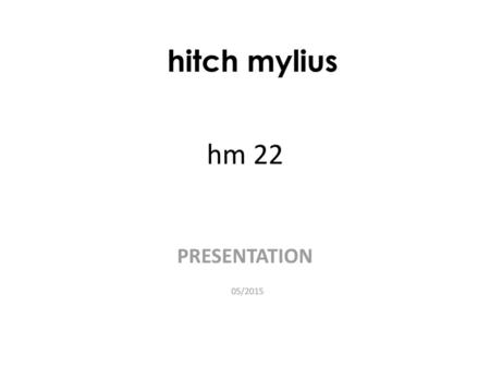 Hitch mylius hm 22 PRESENTATION 05/2015.