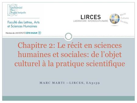 Chapitre 2: Le récit en sciences humaines et sociales: de l’objet culturel à la pratique scientifique Marc MARTI —LIRCES, EA3159.