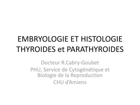 EMBRYOLOGIE ET HISTOLOGIE THYROIDES et PARATHYROIDES