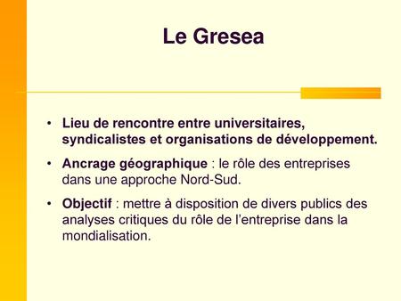 Le Gresea Lieu de rencontre entre universitaires, syndicalistes et organisations de développement. Ancrage géographique : le rôle des entreprises dans.