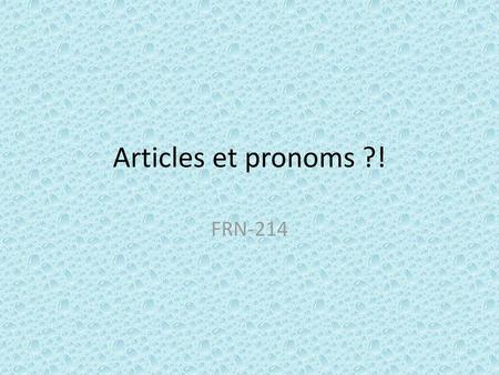 Articles et pronoms ?! FRN-214.