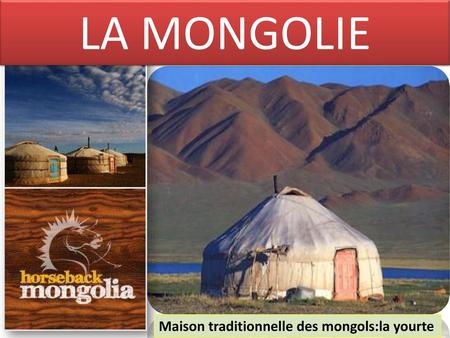LA MONGOLIE Maison traditionnelle des mongols:la yourte.
