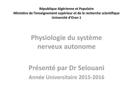 Physiologie du système nerveux autonome Présenté par Dr Selouani