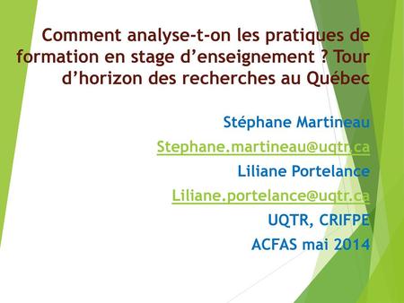 Comment analyse-t-on les pratiques de formation en stage d’enseignement ? Tour d’horizon des recherches au Québec Stéphane Martineau Stephane.martineau@uqtr.ca.