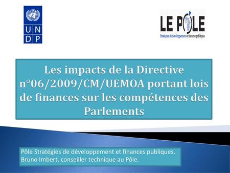 Les impacts de la Directive n°06/2009/CM/UEMOA portant lois de finances sur les compétences des Parlements Pôle Stratégies de développement et finances.