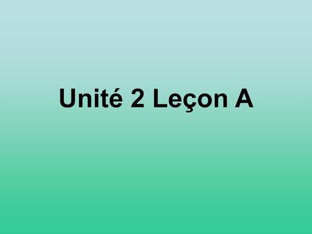 Unité 2 Leçon A.