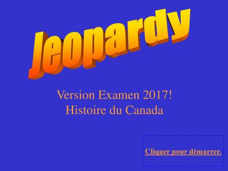 Version Examen 2017! Histoire du Canada Jeopardy