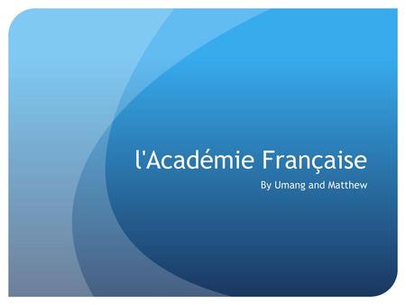 L'Académie Française By Umang and Matthew.