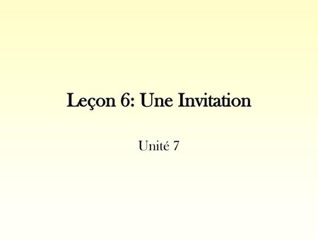 Leçon 6: Une Invitation Unité 7.