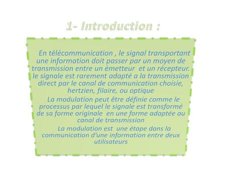 1- Introduction :   En télécommunication , le signal transportant une information doit passer par un moyen de transmission entre un émetteur et un récepteur.