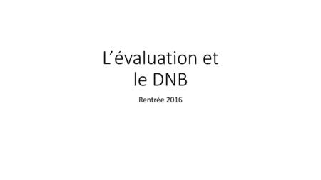 L’évaluation et le DNB Rentrée 2016.