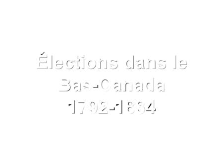Élections dans le Bas-Canada 1792-1834.