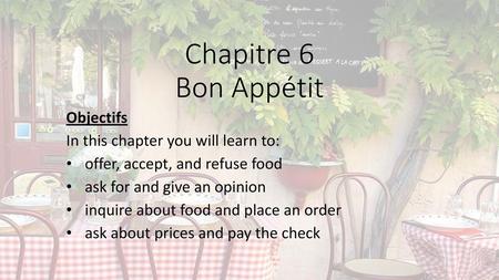 Chapitre 6 Bon Appétit Objectifs In this chapter you will learn to: